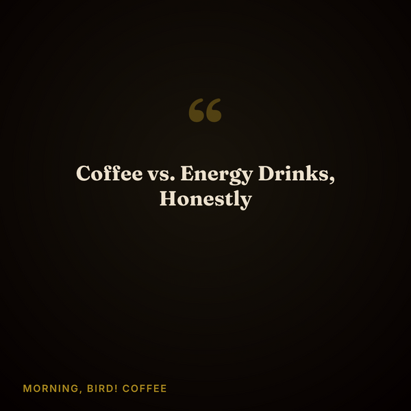 Coffee vs. Energy Drinks, Honestly — Morning, Bird! Coffee blog header